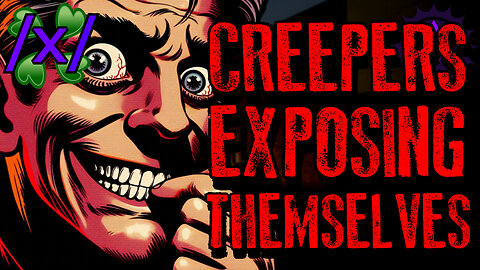 Creepers Exposing Themselves | 4chan /x/ 2011 Paranormal Greentext Stories Thread