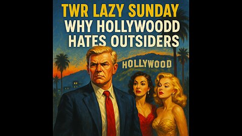 TWR Lazy Sunday | Why Woke HollyWood Hates Trump And Other Outsiders