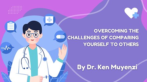 Overcoming the Challenges of Comparing Yourself to Others - Dr. Ken Muyenzi