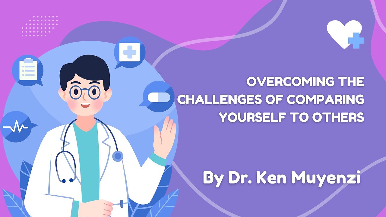 Overcoming the Challenges of Comparing Yourself to Others - Dr. Ken Muyenzi