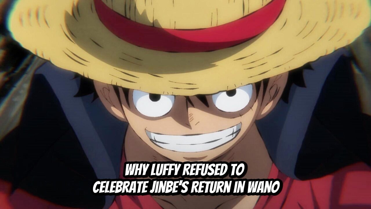 Why Luffy Refused to Celebrate Jinbe’s Return in Wano