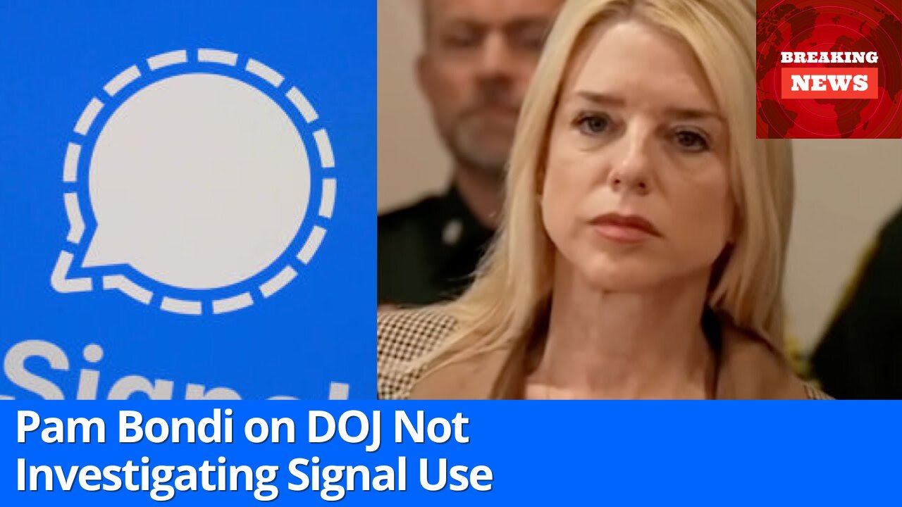 Pam Bondi Shares Reasons Behind DOJ's Decision Not to Probe Trump Cabinet's Use of Signal
