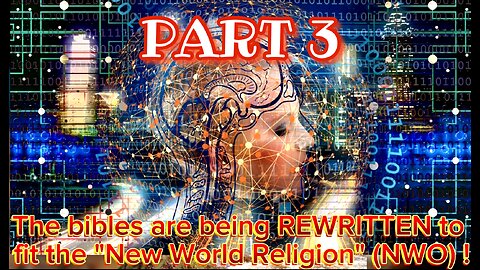 Part 3 - The KJBible is being REWRITTEN for the coming New World Religion/NWO