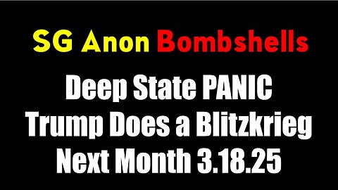 SG Anon DROP BOMBSHELL 3.18.25 - Trump Does a Blitzkrieg Next Month, Deep State PANIC