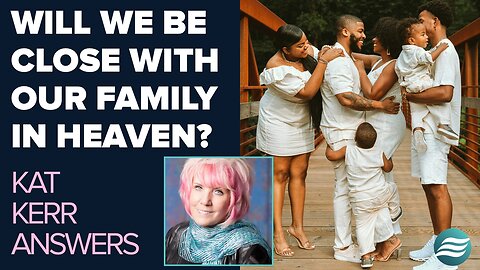 Kat Kerr: Will We Have Close Relationships With Our Family In Heaven? | May 22 2025
