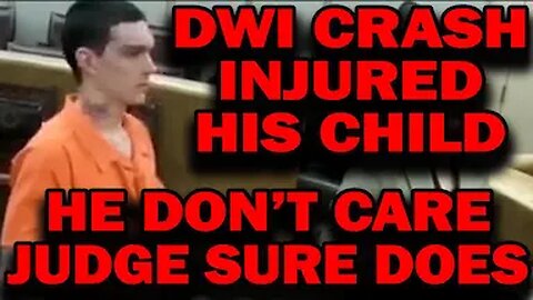 Judge Sentences Loser Who Doesn't Care That He Injured His Child In DWI Crash