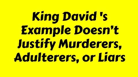 King David 's Example Doesn’t Justify Murderers, Adulterers, or Liars