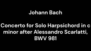 Concerto for Solo Harpsichord in c minor after Alessandro Scarlatti, BWV 981