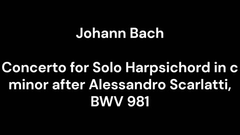 Concerto for Solo Harpsichord in c minor after Alessandro Scarlatti, BWV 981
