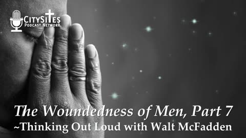 The Woundedness of Men, Part 7