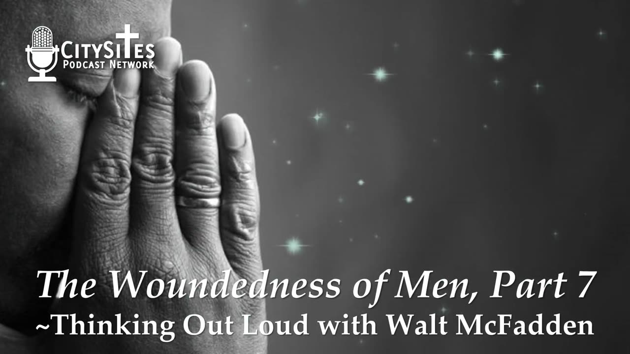 The Woundedness of Men, Part 7