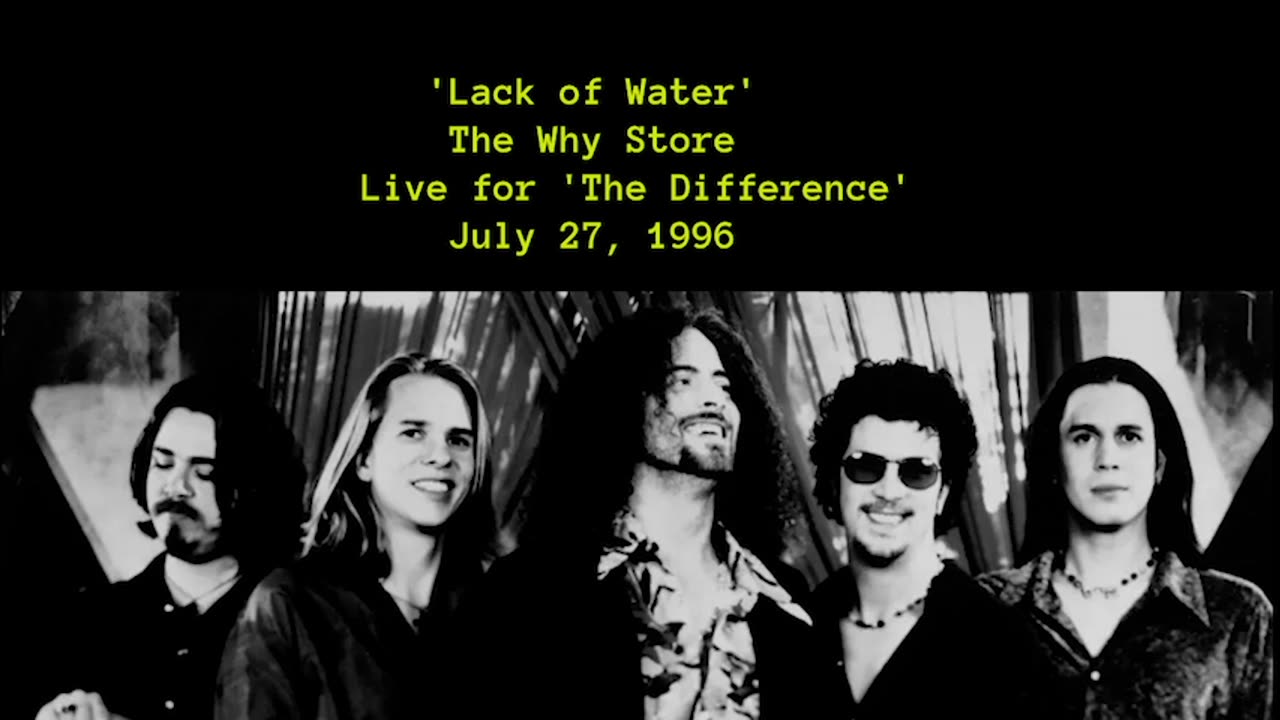 July 27, 1996 - The Why Store 'Lack of Water' (Live for 'The Difference')