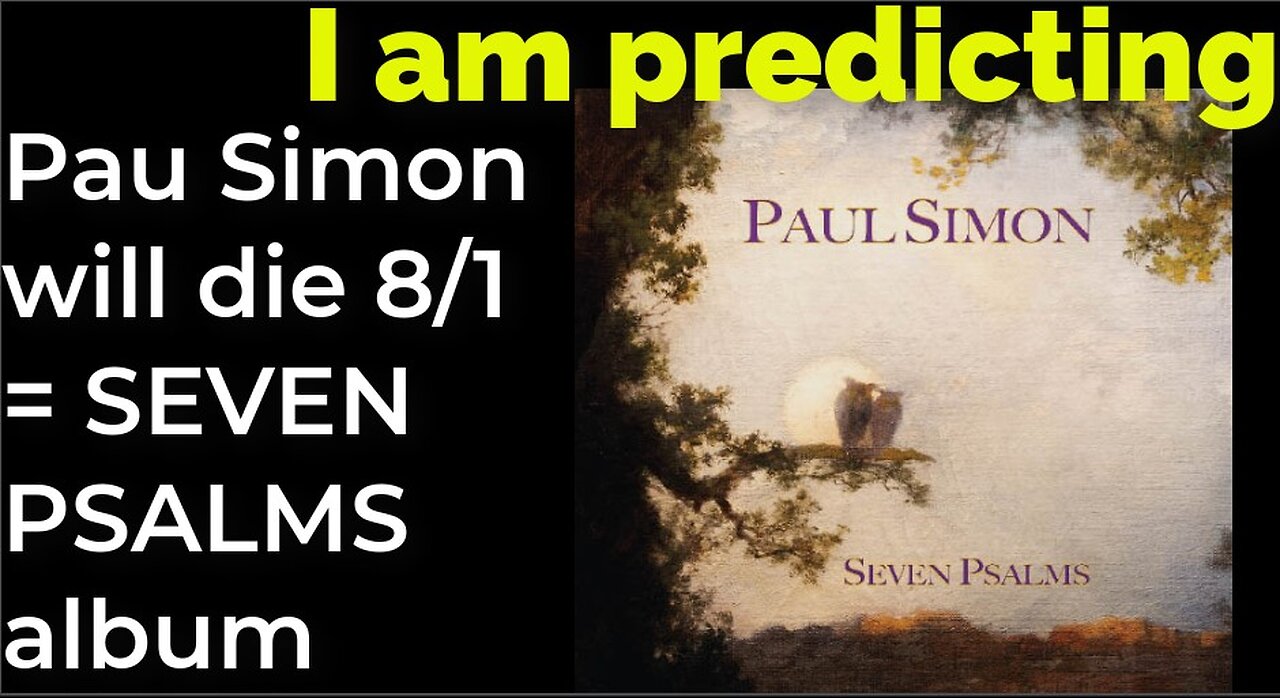 I am predicting: Paul Simon will die Aug 1 = SEVEN PSALMS album (pt 3)