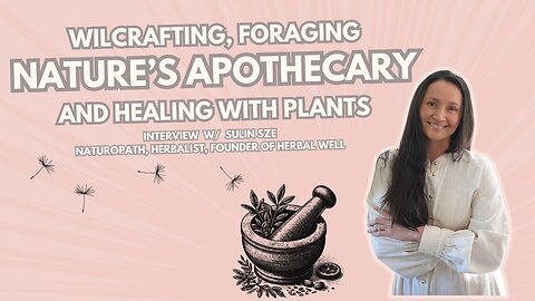 Nature’s Apothecary: Wildcrafting, Foraging, and Healing with Plants - Interview w/ Sulin Sze