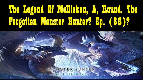 The Legend Of McDicken, A, Round. The Forgotten Monster Hunter? Ep. (66)? #monsterhunterworld