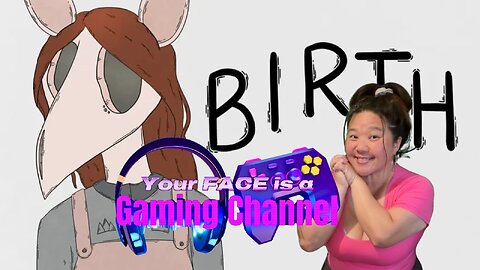 Your FACE is a Gaming Channel! | BIRTH - Part 1