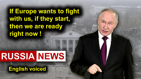 If Europe wants to fight with us, if they start, then we are ready right now! Putin, Russia
