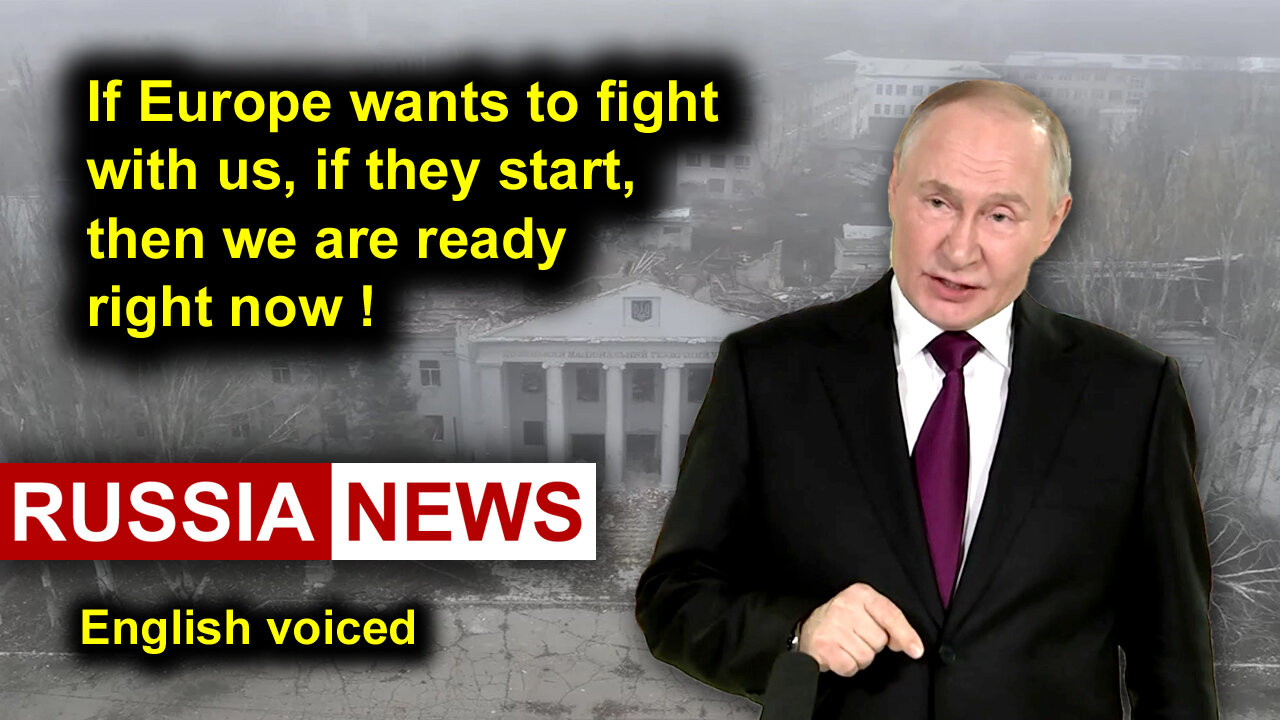If Europe wants to fight with us, if they start, then we are ready right now! Putin, Russia