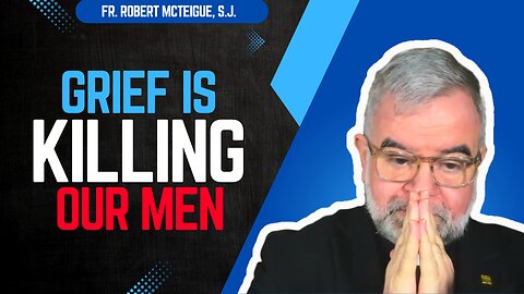 Grief Is Killing Our Men | Fr. Robert McTeigue, S.J. 