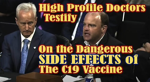 High Profile Doctors Testify on the Dangerous Side Effects of the C19 Vax