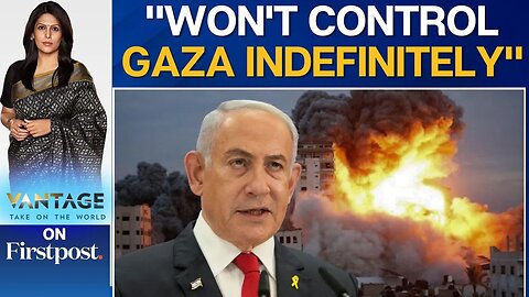 PM Netanyahu Says Israel Doesn't Want to Govern Gaza "Indefinitely" |Vantage With Palki Sharma