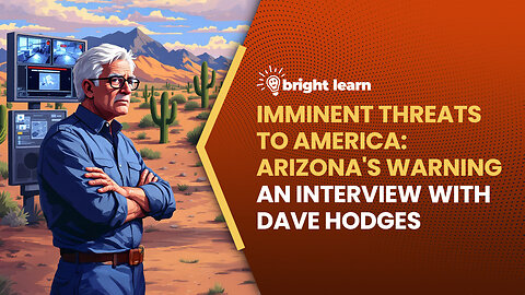 BrightLearn - Imminent Threats to America: Arizona's Warning, an interview with Dave Hodges