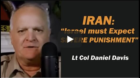 IRAN: "Israel Must Expect SEVERE PUNISHMENT" /Lt Col Daniel Davis