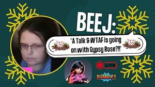 Beej: "A Talk & WTAF is going on with Gypsy Rose?!!" 🤷 ♀