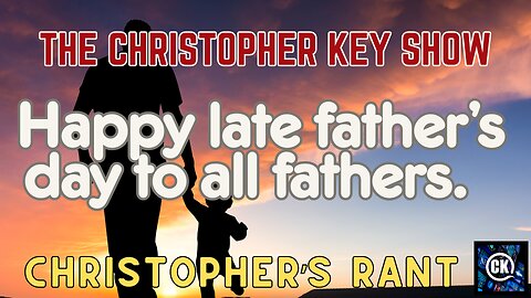 Happy late Father’s Day to all Fathers - Christopher Key's Rant 🔴