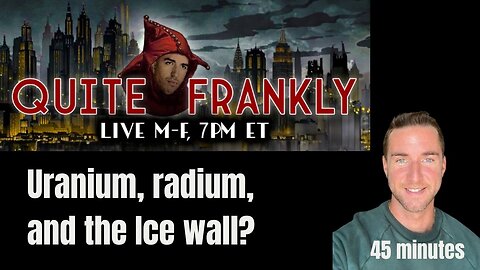 Uranium, Radium fertilizer, Dragons, and the Icewall with Quite Frankly Tv