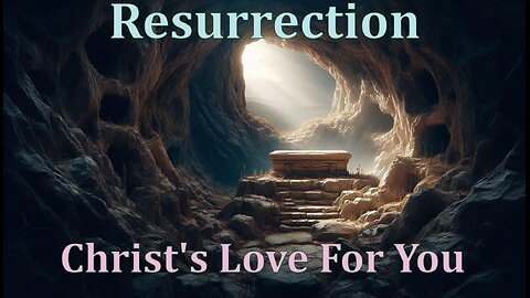 2516 (4/20/25) 16 - Christ’s Resurrection; His Love Yesterday, Today, & Forever