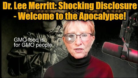 Dr. Lee Merritt- Shocking Disclosure - Welcome to the Apocalypse!