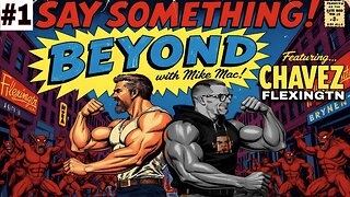 Say Something Beyond w/MikeMac: CHAVEZ FLEXINGTN - Ep.1