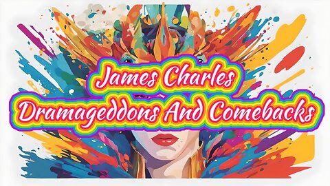 James Charles Dramageddons And Comebacks