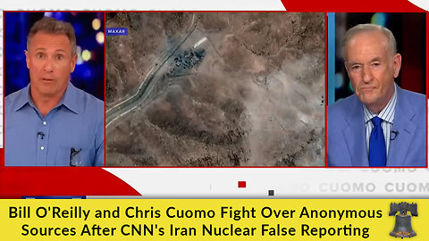 Bill O'Reilly and Chris Cuomo Fight Over Anonymous Sources After CNN's Iran Nuclear False Reporting
