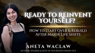 Ready to Reinvent Yourself? How to Start Over & Rebuild After Major Life Shifts