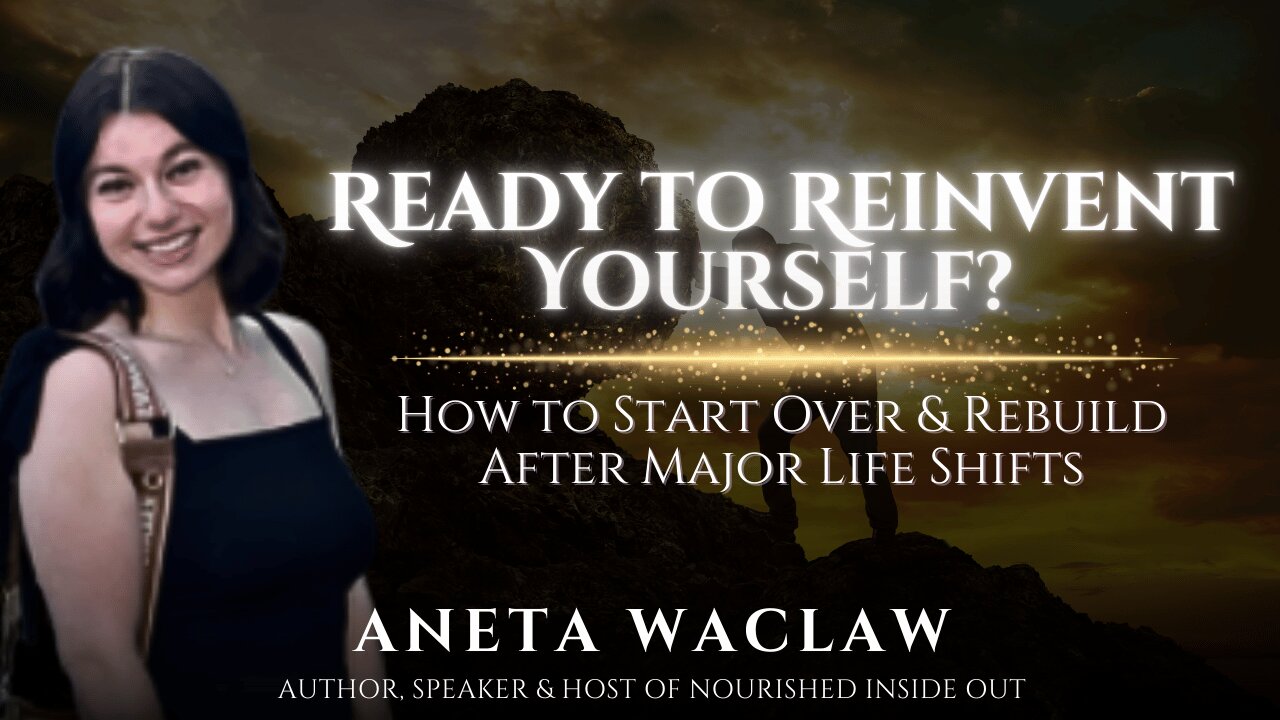 Ready to Reinvent Yourself? How to Start Over & Rebuild After Major Life Shifts