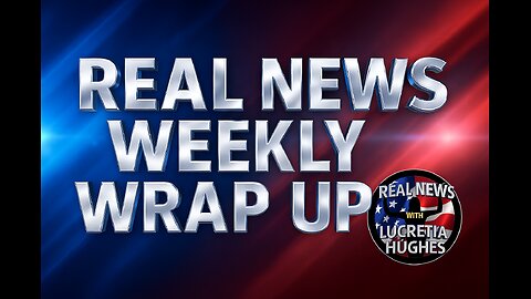 Real News Weekly Wrap Up And More... Real News with Lucretia Hughes.