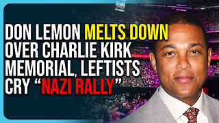 Don Lemon Melts Down Over Charlie Kirk Memorial, Leftists Cry “Nazi Rally”