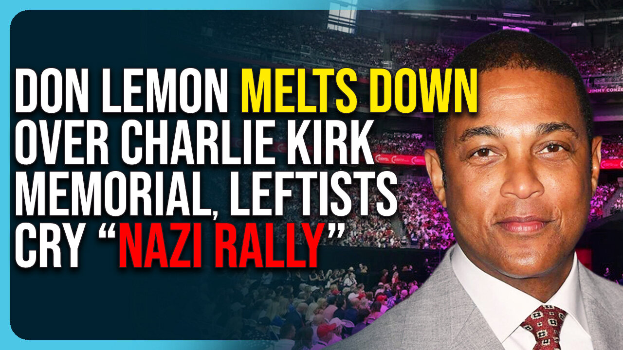 Don Lemon Melts Down Over Charlie Kirk Memorial, Leftists Cry “Nazi Rally”