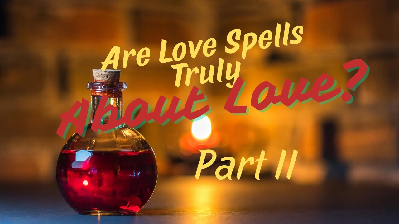 Are Love Spells Truly About Love? Part 2