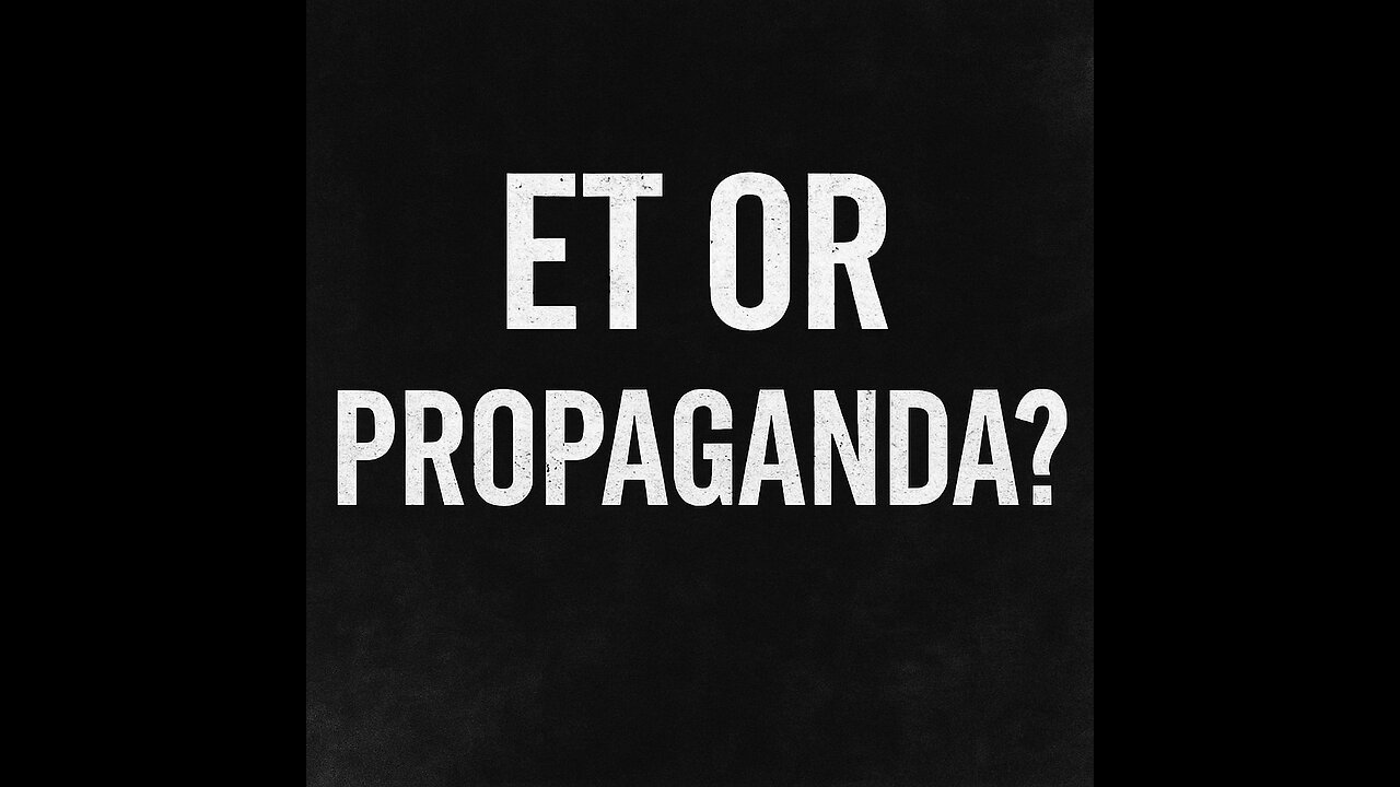 ET or Propaganda?