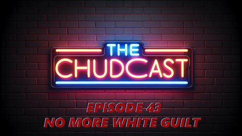 Chudcast 43: No More White Guilt