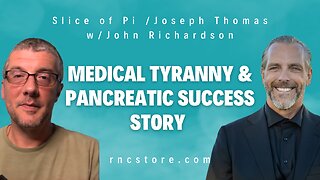 Medical Tyranny & Pancreatic Success Story (Slice of Pi /Joseph Thomas w/John Richardson)