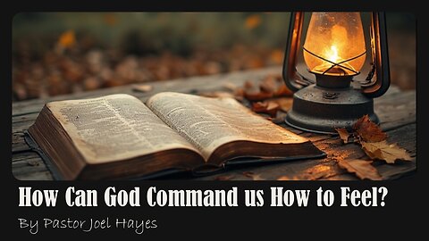 How Can God Command us How to Feel? | Pastor Joel Hayes