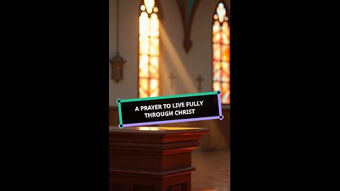 A Prayer to Live Fully Through Christ