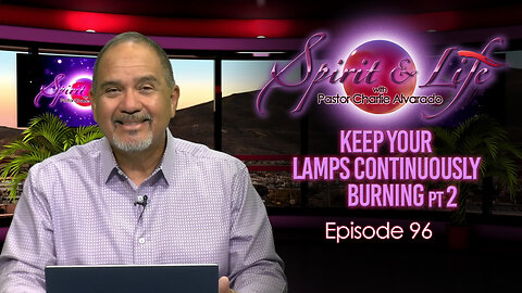 Spirit & Life Ep96 "Keep Your Lamps Continuously Burning" pt2 (07-02-25)