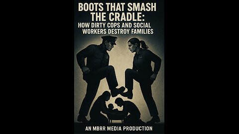 BOOTS THAT SMASH THE CRADLE- How Dirty Cops and Social Workers Destroy Families!