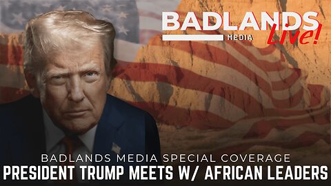 Badlands Media Special Coverage - President Trump Meets with African Leaders (7/9/25)
