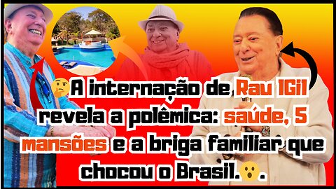Uau!#RaulGil internado após ostentar mansões e ver sua família expor feridas que o dinheiro não cura